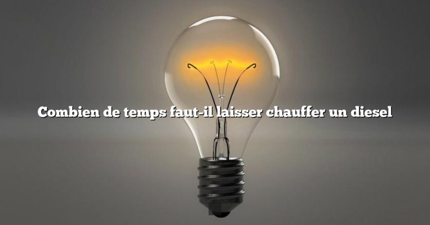 en combien de temps chauffer un moteur diesel